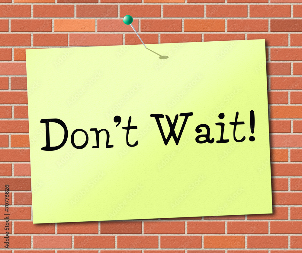 Poster don't wait indicates at this time and critical