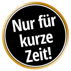 Nur für kurze Zeit!