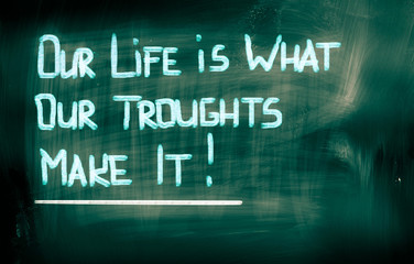 Our Life Is What Our Troughts Make It Concept