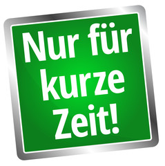 Nur für kurze Zeit!