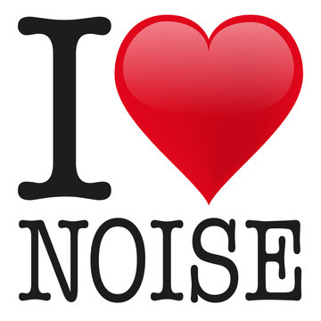 I love noise