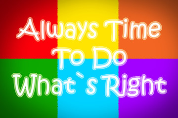 Always Time To Do What's Right Concept