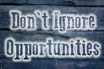 Do not Ignore Opportunities