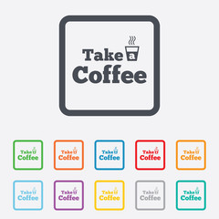 Take a Coffee sign icon. Hot Coffee cup.