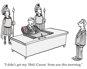 "I didn't get my 'Hail, Caesar' from you this morning."