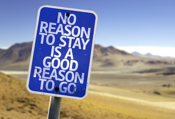 No Reason To Stay is a Good Reason To Go sign