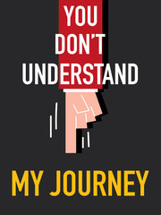 Word YOU DON'T UNDERSTAND MY JOURNEY