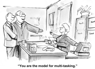 "You are the model for multi-tasking."