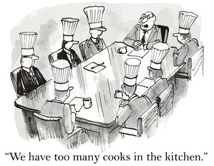 "We have too many cooks in the kitchen."
