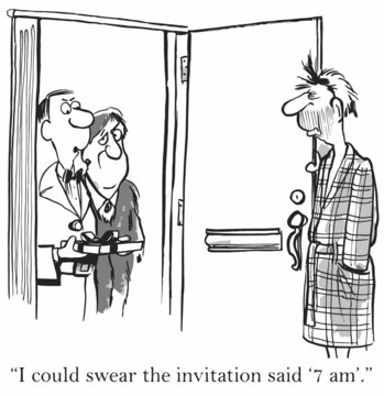 "I could swear the invitation said '7 am'."