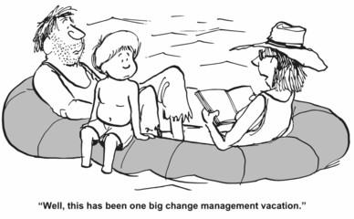 "...this has been one big change management vacation"