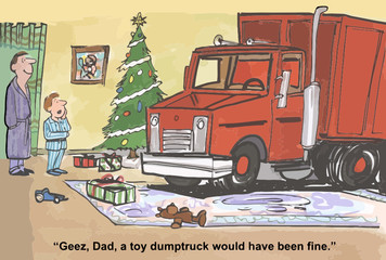 "Geez, Dad, a toy dump truck would have been fine."