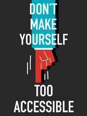 Word DO NOT MAKE YOURSELF TOO ACCESSIBLE