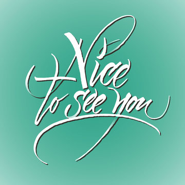 Nice To See You. Calligraphic Phrase