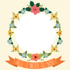 Floral frame with ribbon. All I need is you. Valentine card