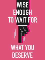 Words WISE ENOUGH TO WAIT FOR WHAT YOU DESERVE
