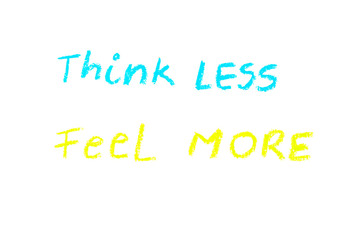 Think less, Feel more - colorful hand writing on paper