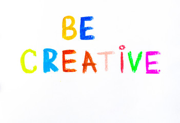 Be Creative - colorful hand writing on paper