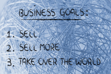 funny list of business goals: sell, sell more, take over the wor