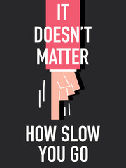 Words IT DOES NOT MATTER HOW SLOW YOU GO