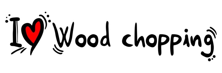 Wood chopping love