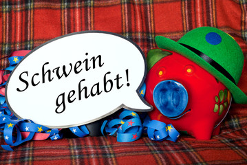 Schwein Gehabt!