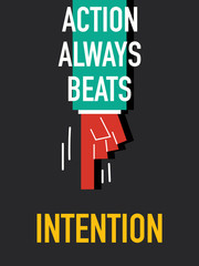 Words ACTION ALWAYS BEATS INTENTION