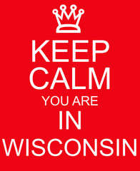 Keep Calm you are in Wisconsin red Sign