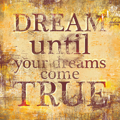 Dream until your dreams come true