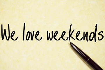 we love weekends text write on paper
