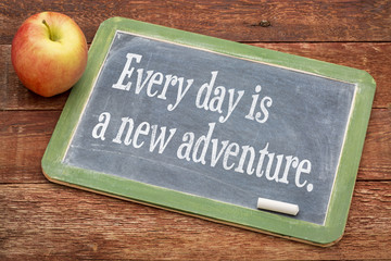 Every  day is a new adventure