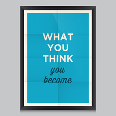 Motivational quote. What you think you become