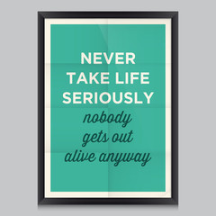 Motivational quote. Never take life seriously
