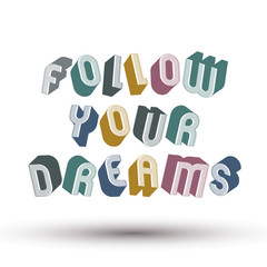 Follow Your Dreams phrase made with 3d retro style geometric let