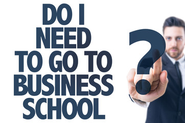 Business man point: Do I Need to Go to Business School?