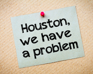 Houston, We Have a Problem