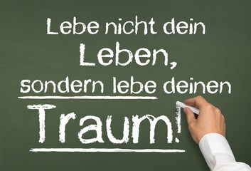 Lebe nicht dein Leben, sondern lebe deinen Traum!