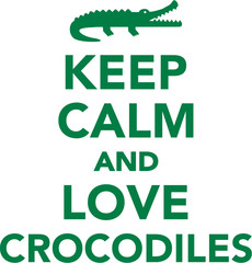 Keep calm and love crocodiles