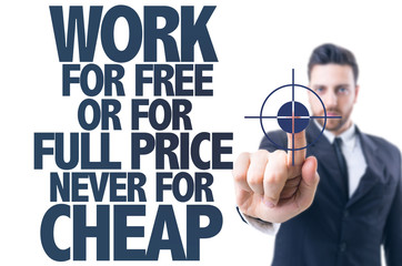 Executive point: Work For Free or For Full Price Never for Cheap