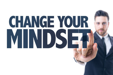 Business man pointing the text: Change Your Mindset