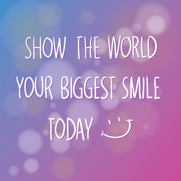 Show The World Your Biggest Smile Today