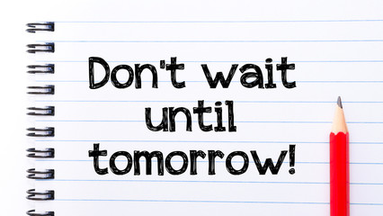 Do Not Wait Until Tomorrow Text on notebook page