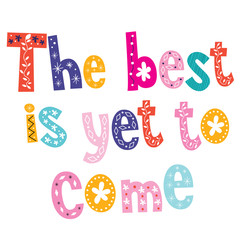 The best is yet to come