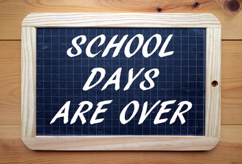 The phrase School Days Are Over written on a blackboard