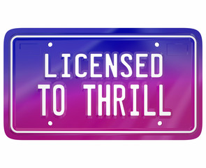 Licensed to Thrill Vanity Plate Exciting New Car Model Fun Drivi