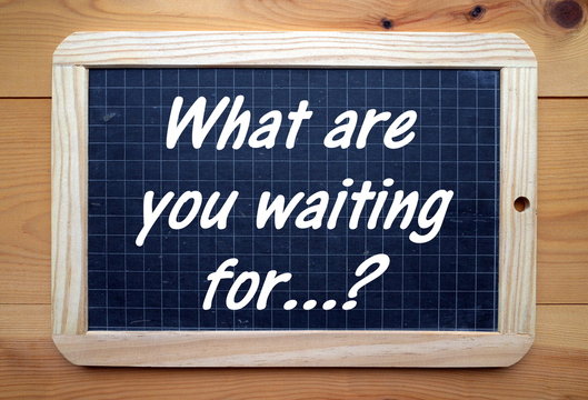 What Are You Waiting For? in white text on a blackboard