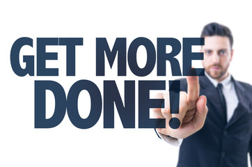 Business man pointing the text: Get More Done!