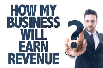 Business man point: How my Business Will Earn Revenue?