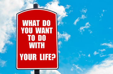 What Do You Want To Do With Your Life?