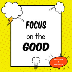 Focus on the good. Inspirational and motivational quote